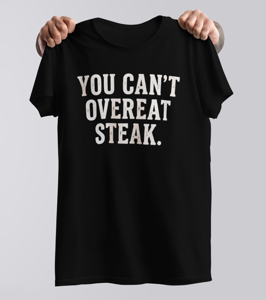 You Can't Overeat Steak Funny Meat Lover T-Shirt