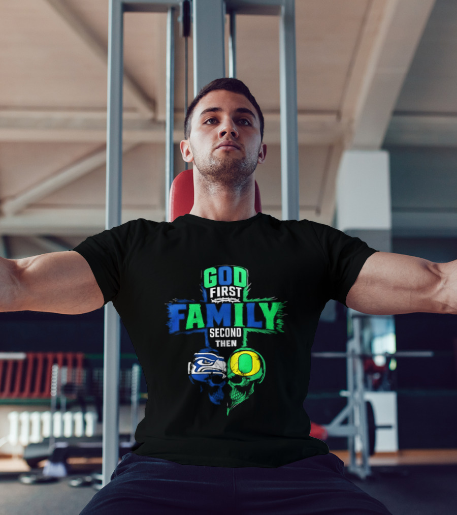 God First Family Second Then Seattle Seahawks Oregon Ducks T-Shirt