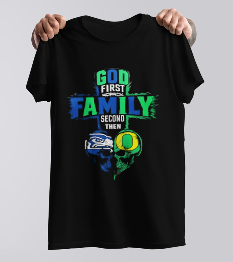 God First Family Second Then Seattle Seahawks Oregon Ducks T-Shirt
