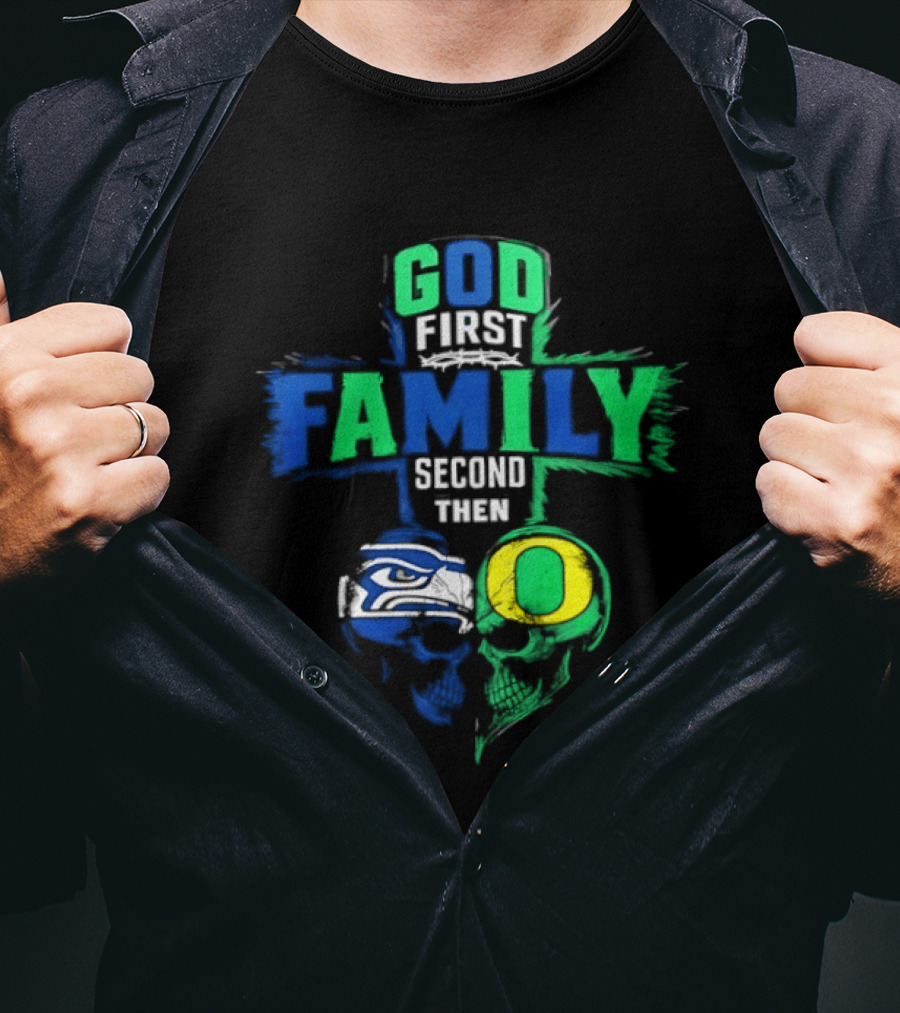 God First Family Second Then Seattle Seahawks Oregon Ducks T-Shirt