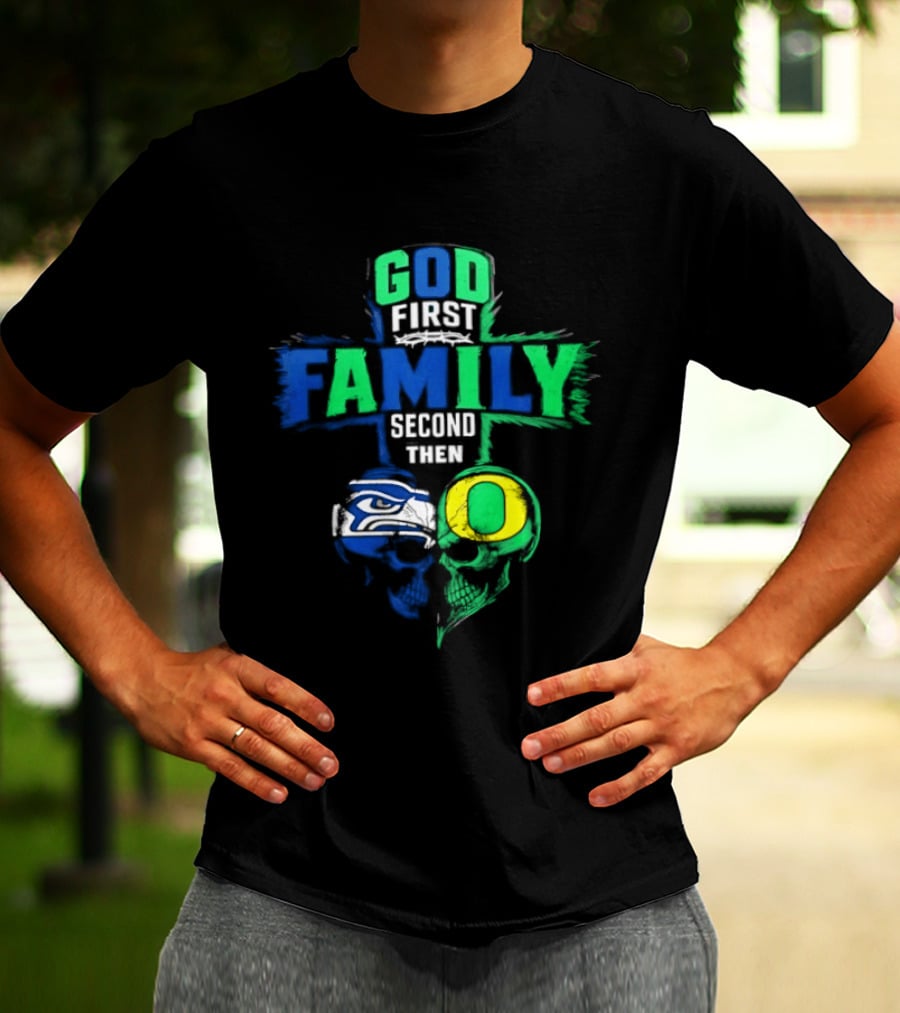 God First Family Second Then Seattle Seahawks Oregon Ducks T-Shirt