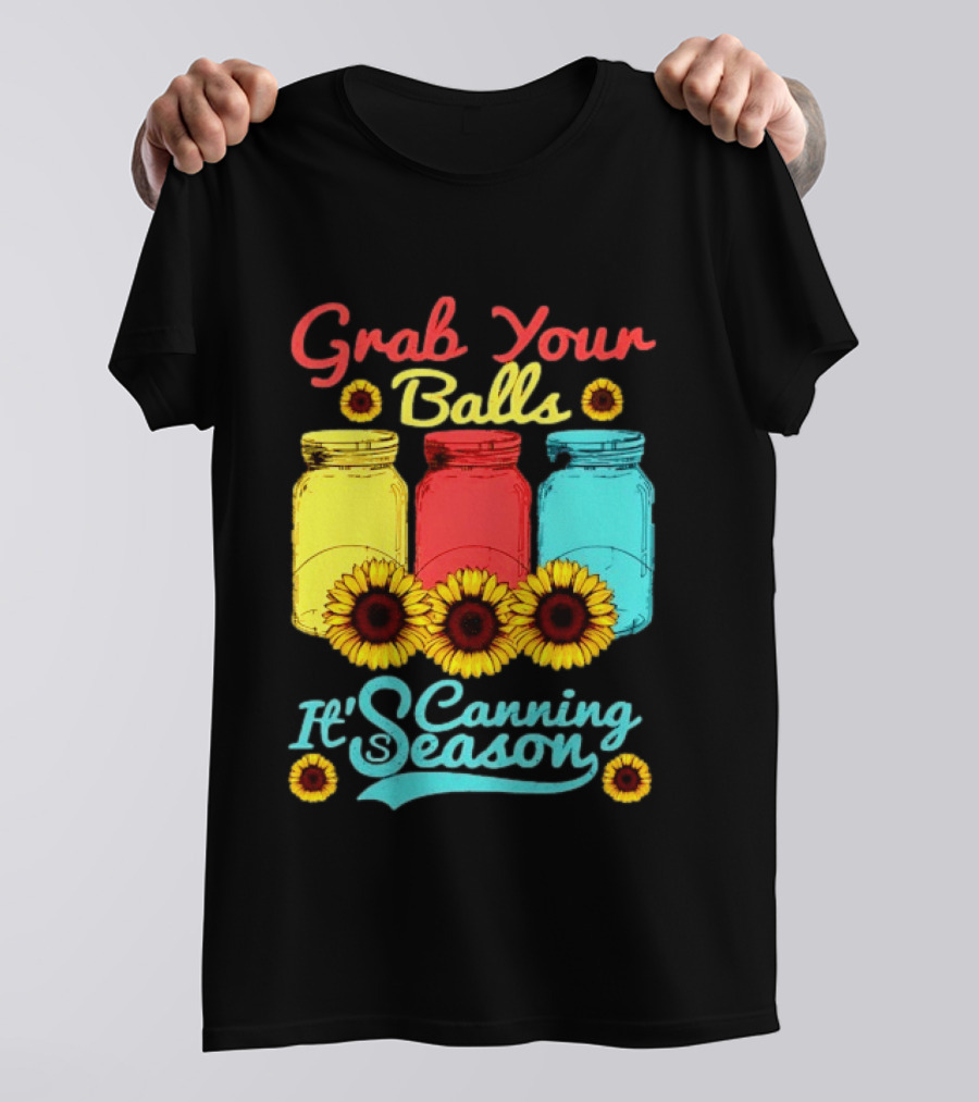 Grab Your Balls Canning Season Mason Jars Sunflowers T-Shirt