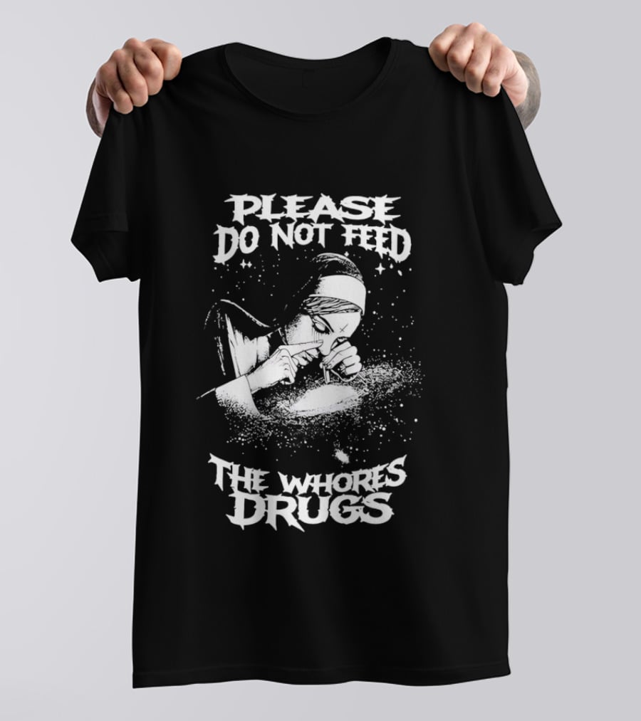 Please Do Not Feed The Whores Drugs Nun T-Shirt