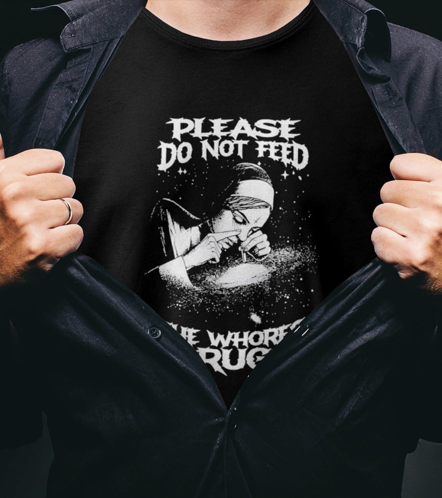 Please Do Not Feed The Whores Drugs Nun T-Shirt