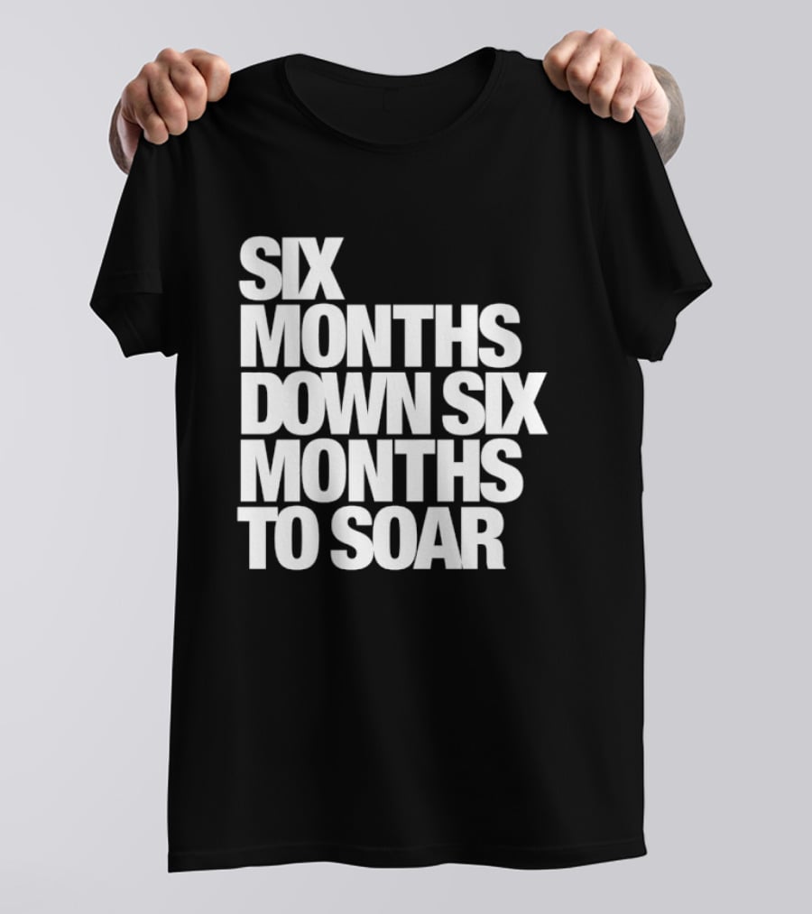 Six Months Down Six Months To Soar T-Shirt