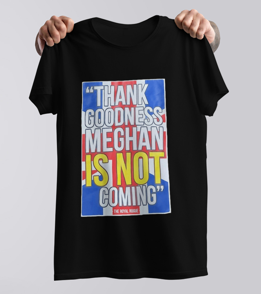 Thank Goodness Meghan Is Not Coming The Royal Rogue British Flag T-Shirt