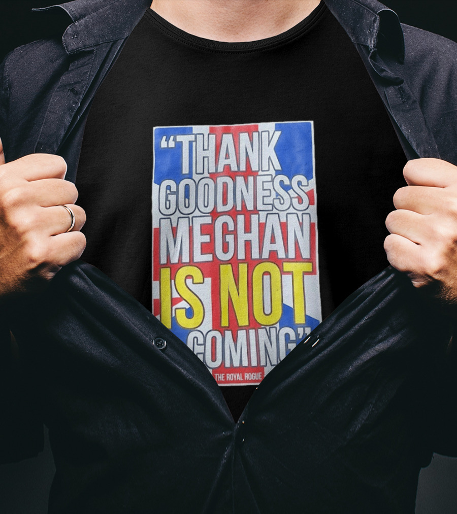 Thank Goodness Meghan Is Not Coming The Royal Rogue British Flag T-Shirt