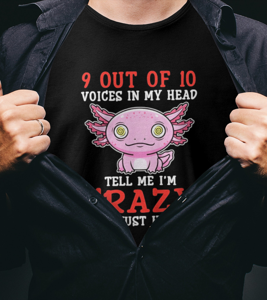 9 Out Of 10 Voices In My Head Tell Me I'm Crazy One Just Hums Axolotl T-Shirt