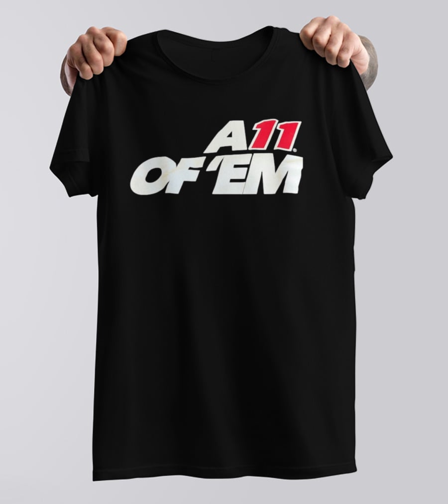 A11 Of ‘Em All Of Them T-Shirt