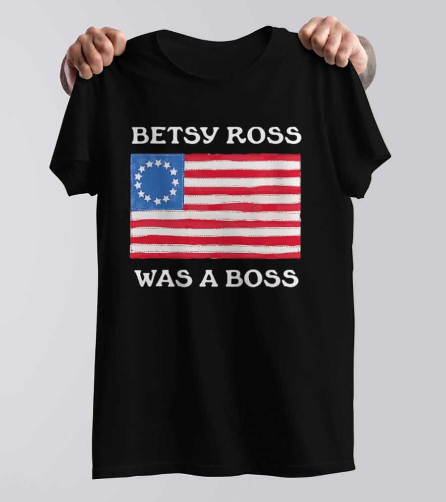 Betsy Ross Was A Boss 13 Stars American Flag T-Shirt