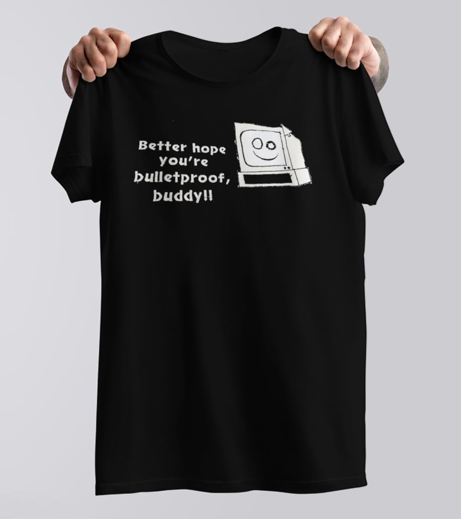 Better Hope You’re Bulletproof Buddy T-Shirt