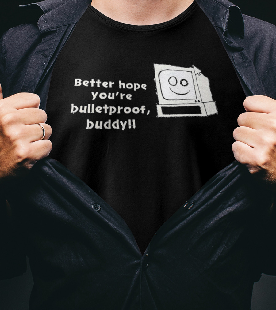 Better Hope You’re Bulletproof Buddy T-Shirt