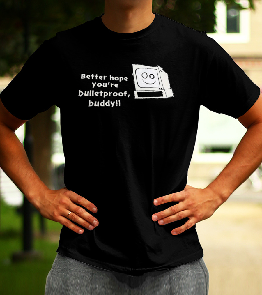 Better Hope You’re Bulletproof Buddy T-Shirt