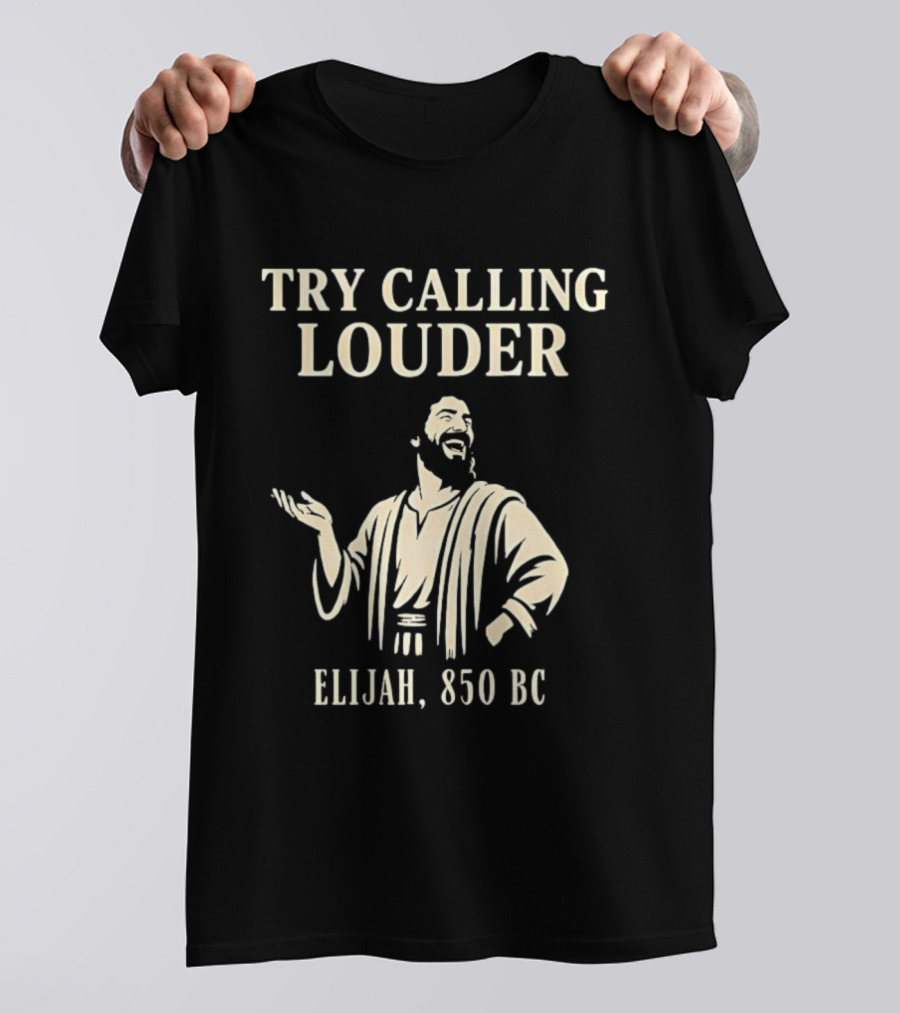 Elijah Try Calling Louder 850 BC Bible Prophet T-Shirt