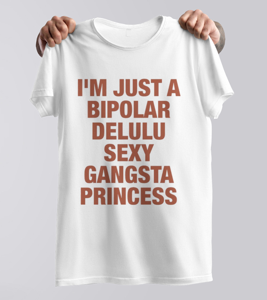 I'm Just A Bipolar Delulu Sexy Gangsta Princess T-Shirt