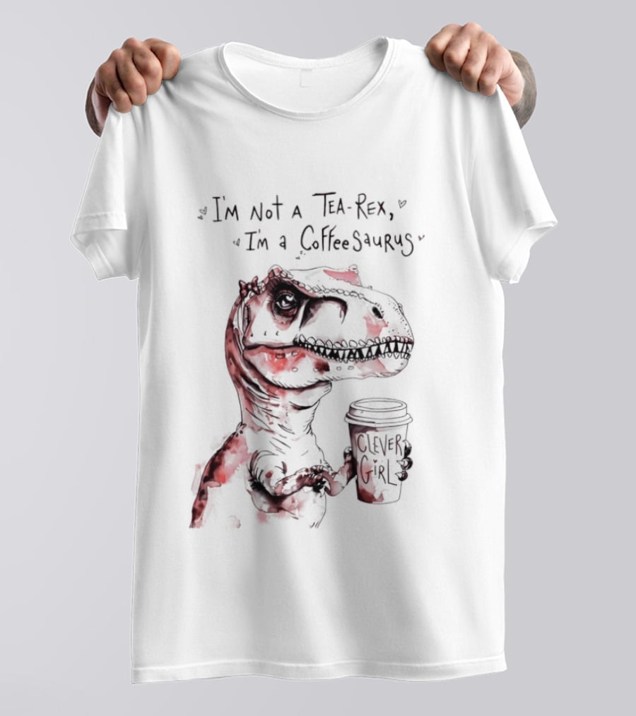 I'm Not A Tea Rex I'm A Coffee Saurus Clever Girl Dinosaur Coffee T-Shirt