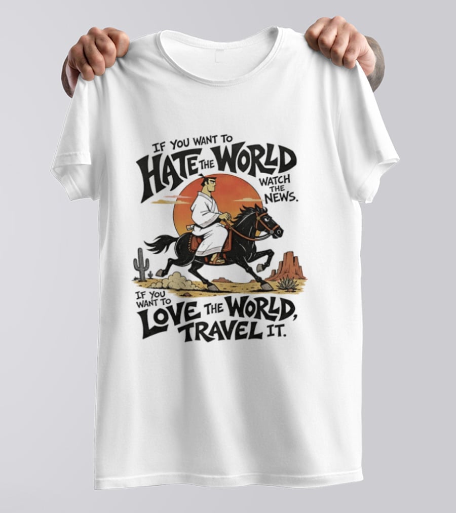 If You Want To Hate The World The News If You Want To Love The World Travel It Samurai Riding Horse Desert Scene T-Shirt