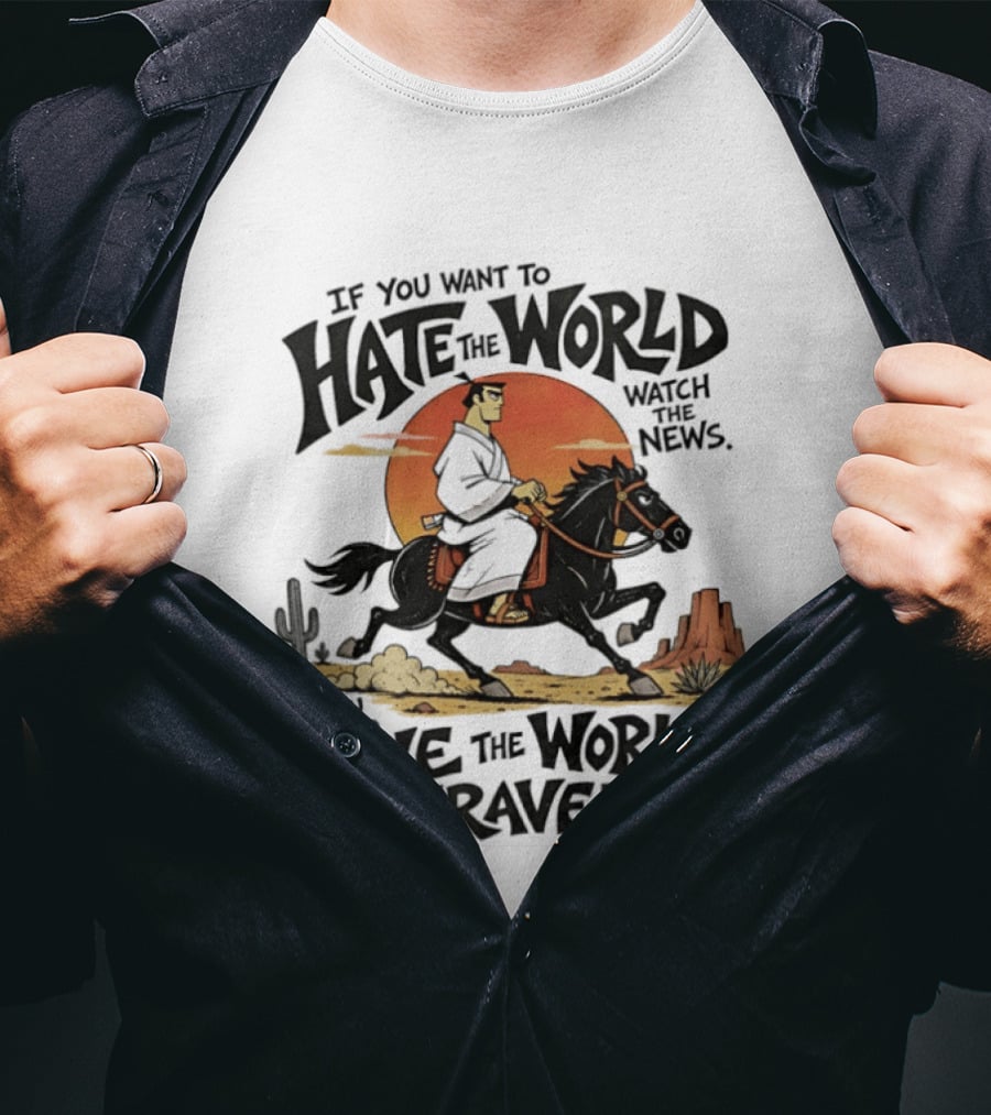 If You Want To Hate The World The News If You Want To Love The World Travel It Samurai Riding Horse Desert Scene T-Shirt