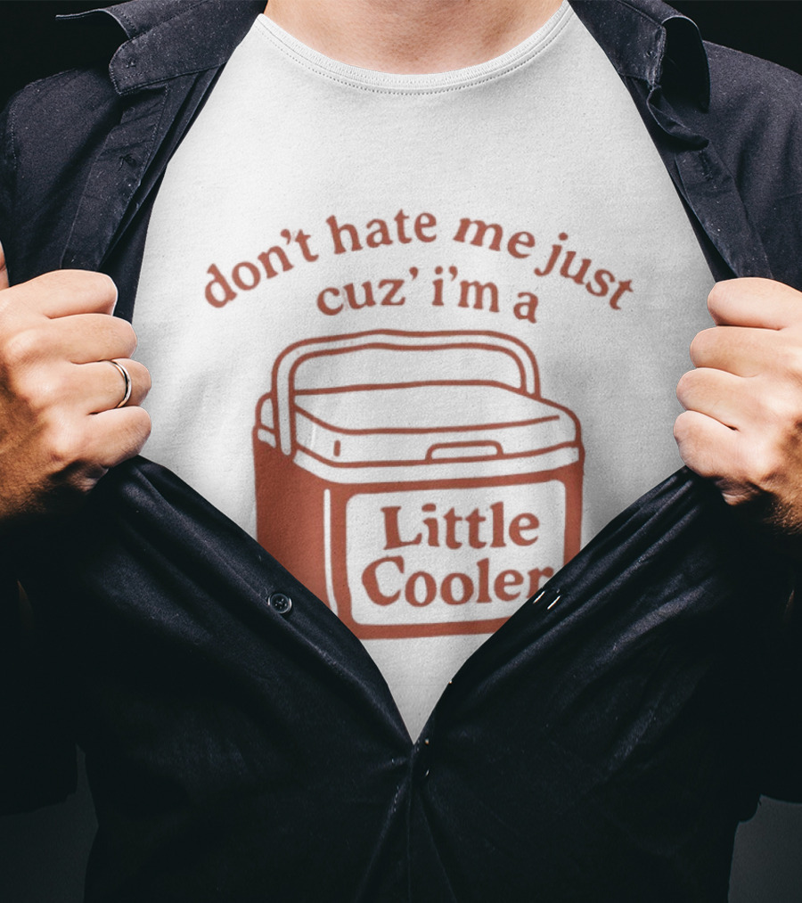 Don't Hate Me Just Cuz I'm A Little Cooler T-Shirt