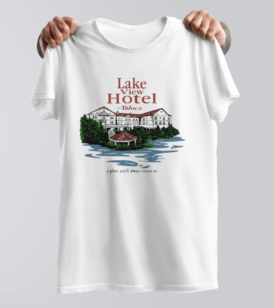 Lake View Hotel Toluca A Place You'll Always Return To Scenic Lakeside Retreat T-Shirt