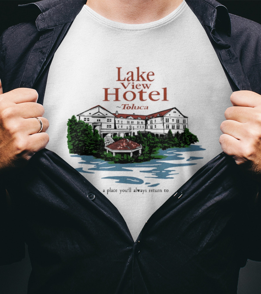 Lake View Hotel Toluca A Place You'll Always Return To Scenic Lakeside Retreat T-Shirt