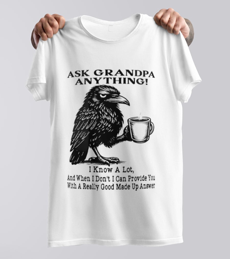 Raven Ask Grandpa Anything I Know A Lot Ask When I Don't I Can Provide You With A Really Good Made Up Answer T-Shirt