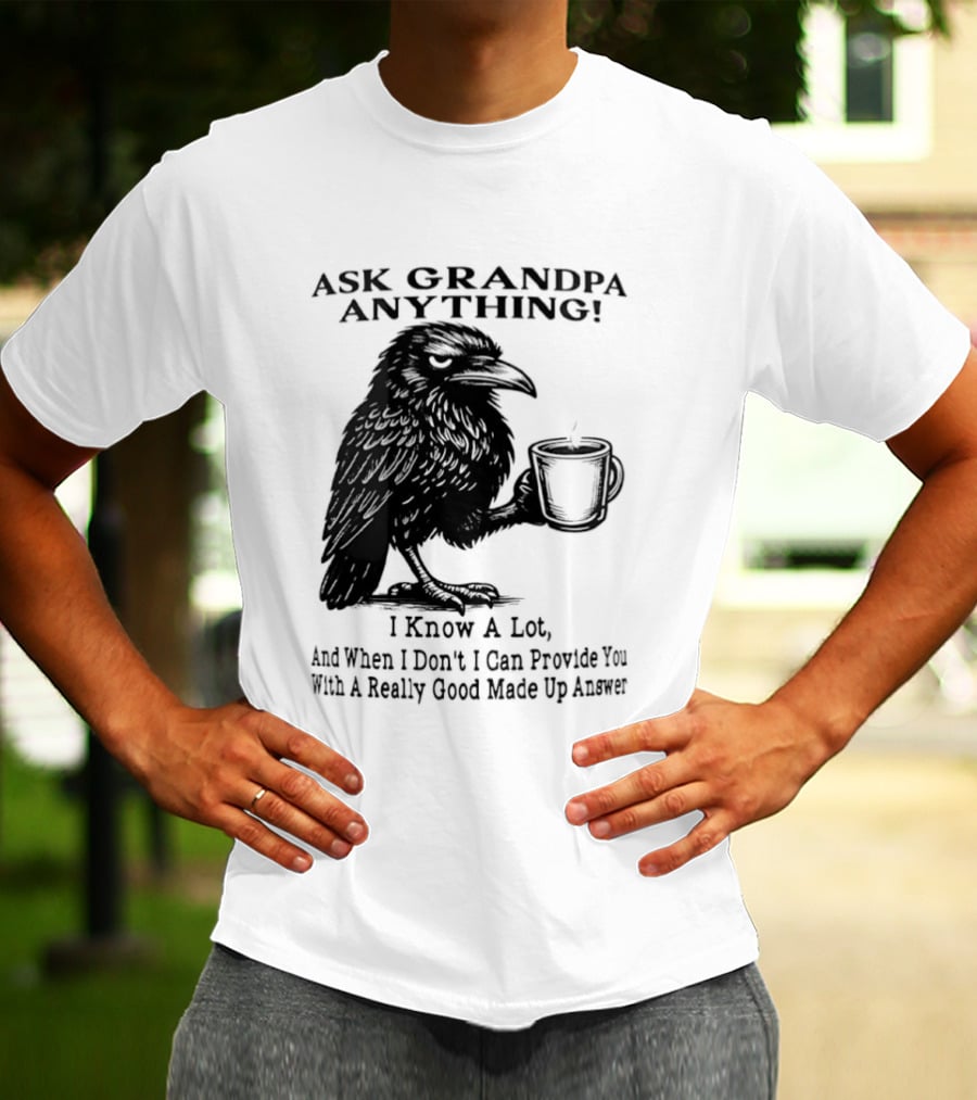 Raven Ask Grandpa Anything I Know A Lot Ask When I Don't I Can Provide You With A Really Good Made Up Answer T-Shirt