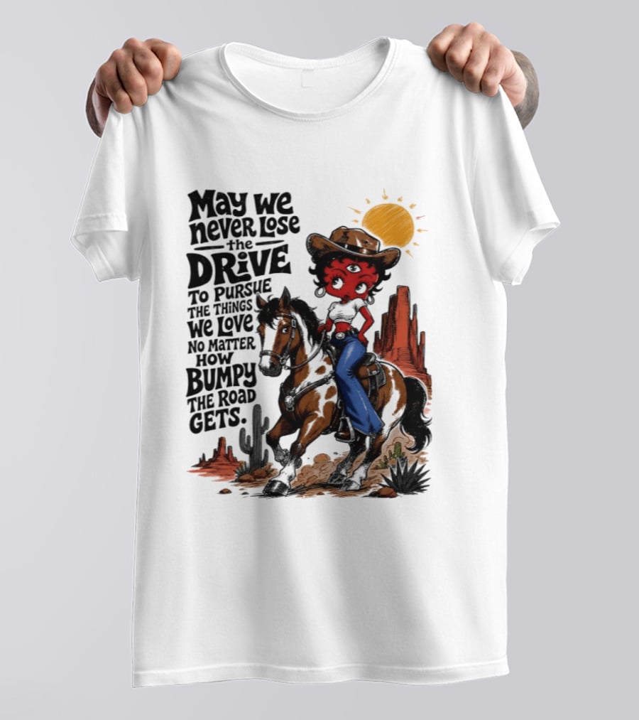 May We Never Lose The Drive To Pursue The Things We Love No Matter How Bumpy The Road Gets With Iconic Cowgirl Riding Horse T-Shirt