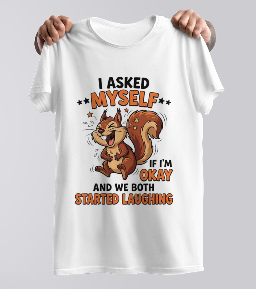 I Asked Myself If I'm Okay And We Both Started Laughing Squirrel T-Shirt