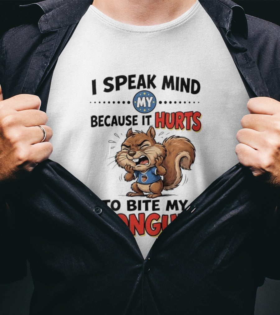 Squirrel I Speak Mind My Because It Hurts To Bite My Tongue Funny Saying T-Shirt