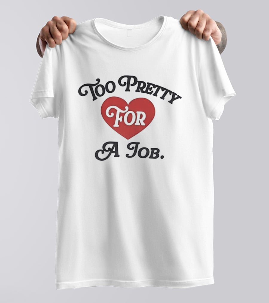 Too Pretty For A Job Red Heart T-Shirt
