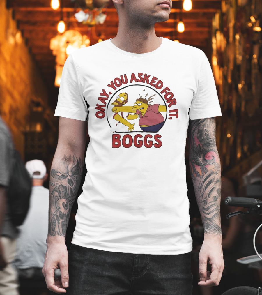 Okay You Asked For It Boggs The Simpsons Barney Gumble T-Shirt
