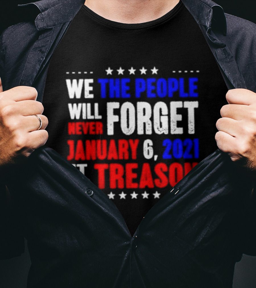 We The People Will Never Forget January 6 2021 It Was Treason T-Shirt
