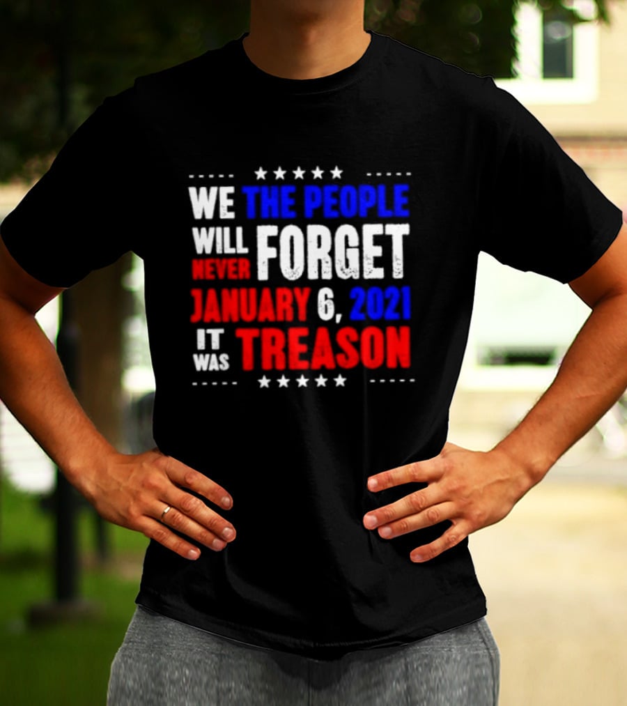 We The People Will Never Forget January 6 2021 It Was Treason T-Shirt