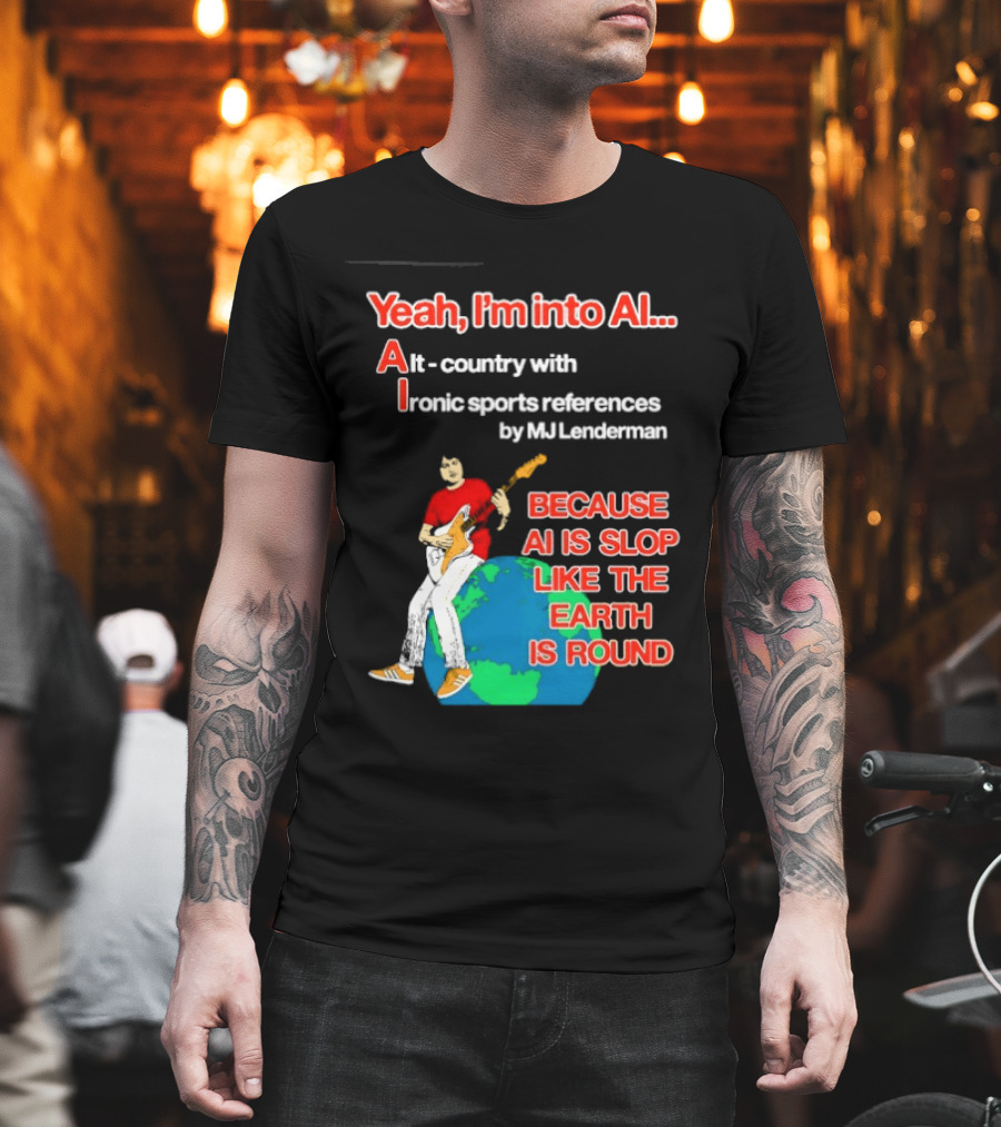 Yeah I'm Into AI Alt Country Ironic Sports References By MJ Lenderman Earth Round T-Shirt