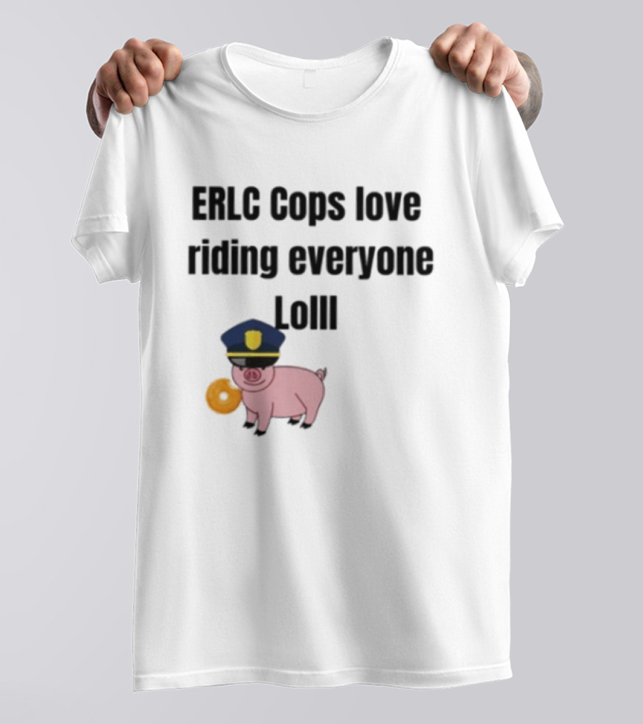 ERLC Cops Love Riding Everyone Lol Pig Police Donut Meme T-Shirt