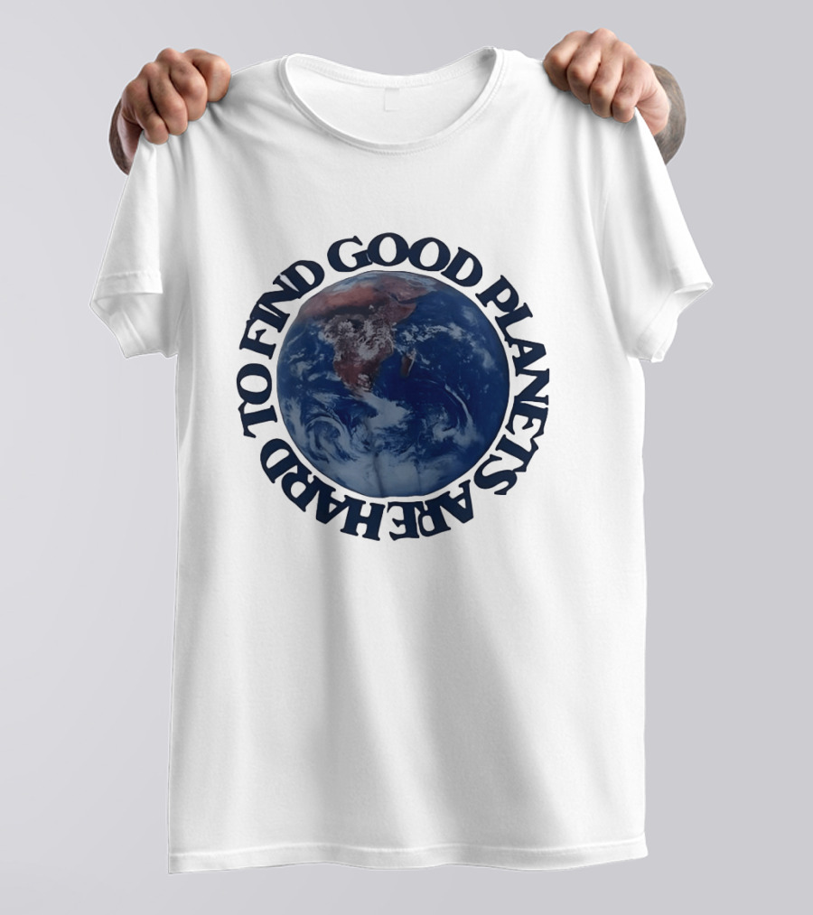 Good Planets Are Hard To Find Earth Planet Earth Day Awareness T-Shirt