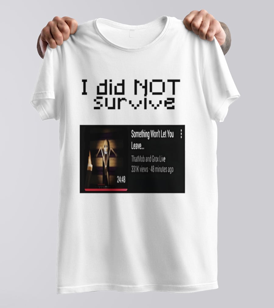 I Did Not Survive Something Won't Let You Leave Scary Horror Game Escape Challenge T-Shirt