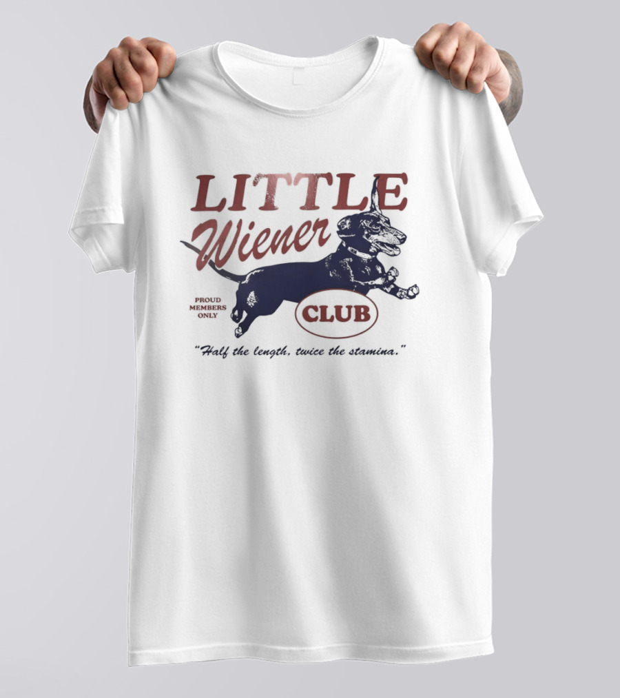 Little Wiener Club Half The Length Twice The Stamina T-Shirt