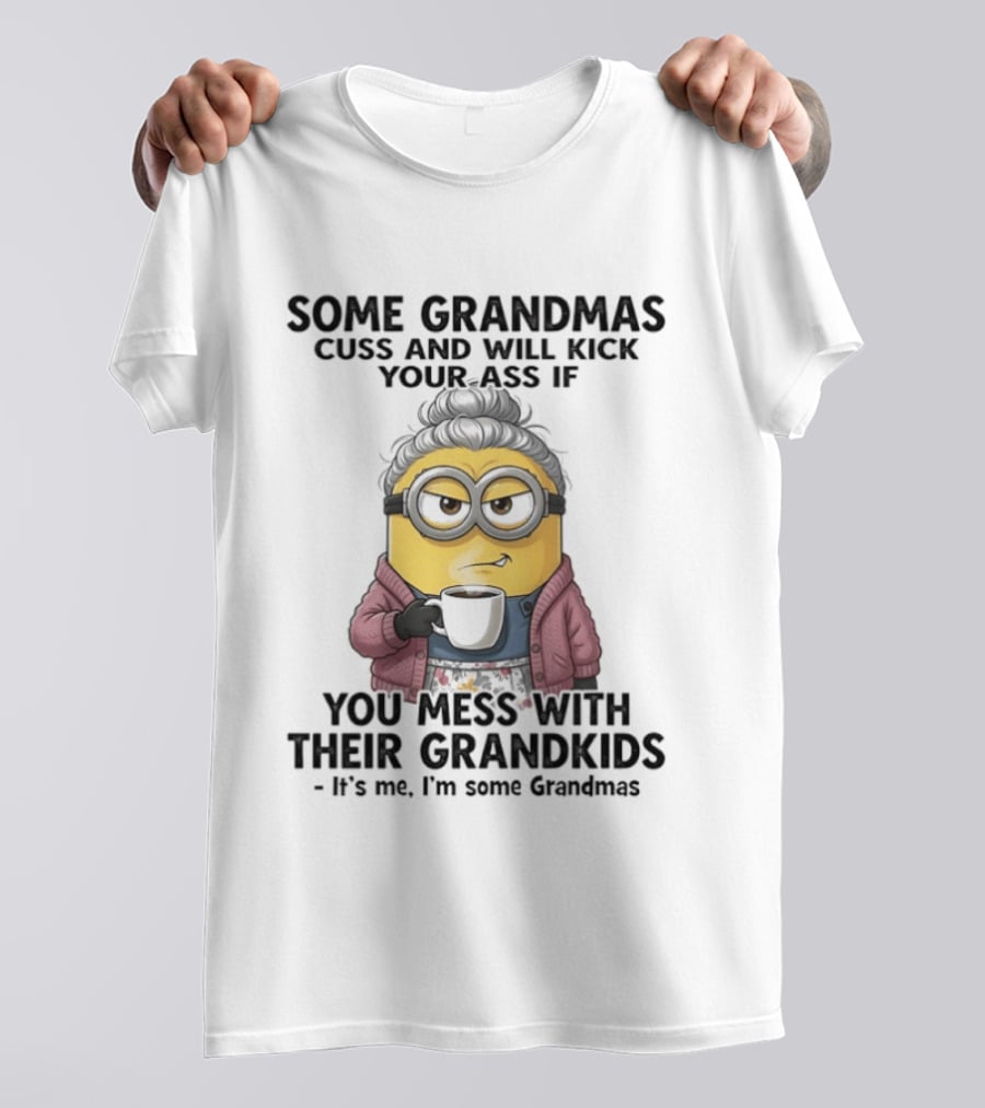 Minions Some Grandmas Cuss Will Kick Your Ass If You Mess With Their Grandkids T-Shirt