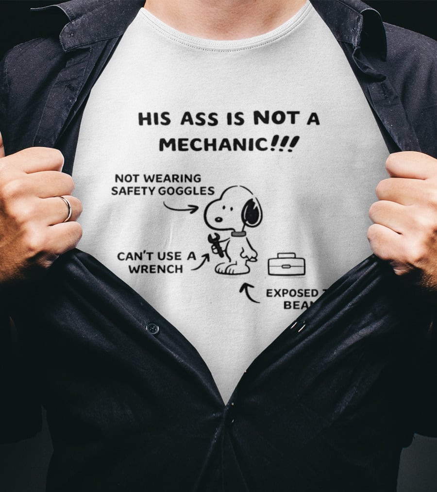 Snoopy His Ass Is Not A Mechanic Not Wearing Safety Goggles Exposed Toe Beans T-Shirt