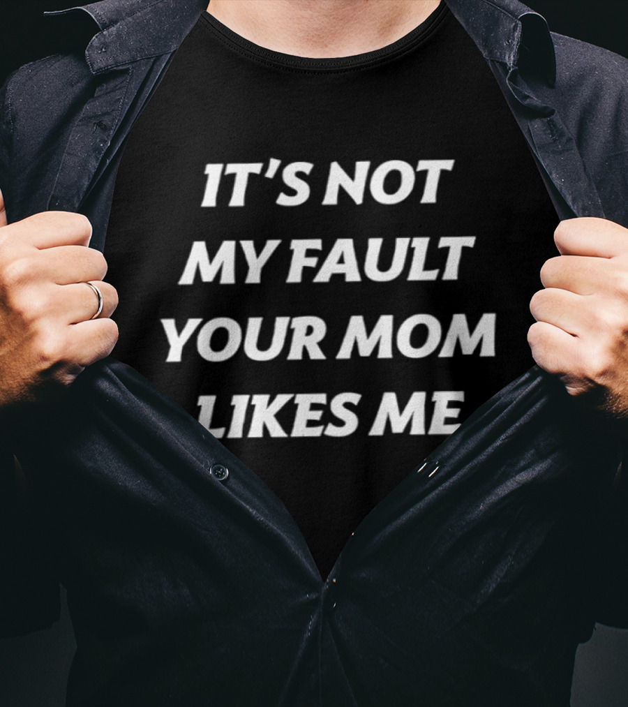 It's Not My Fault Your Mom Likes Me 2026 T-Shirt