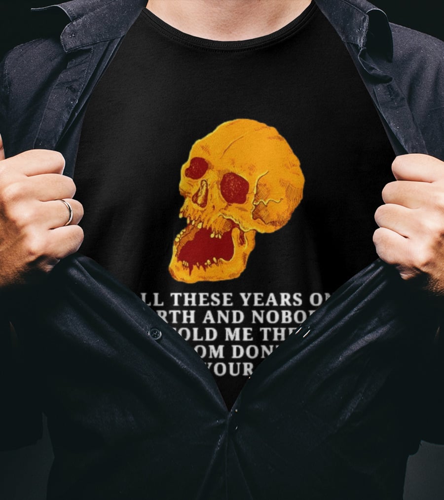 Burrito Meltdown All These Years On Earth Nobody Told Me The Condom Don't Go Over Your Balls Skull T-Shirt