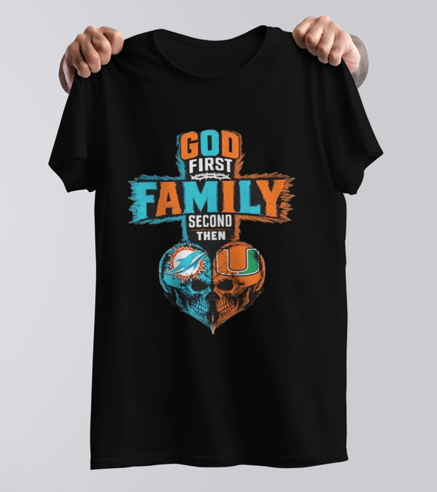 God First Family Second Then Miami Dolphins Miami Hurricanes Skull Heart T-Shirt