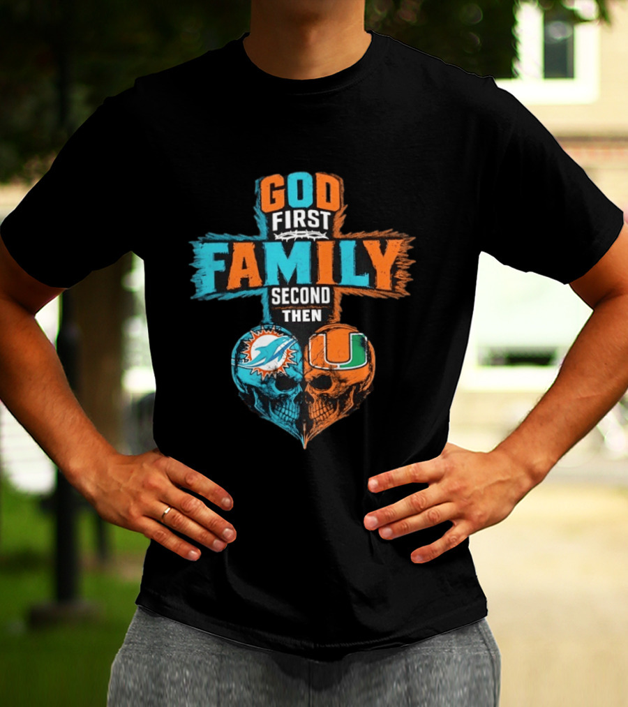 God First Family Second Then Miami Dolphins Miami Hurricanes Skull Heart T-Shirt