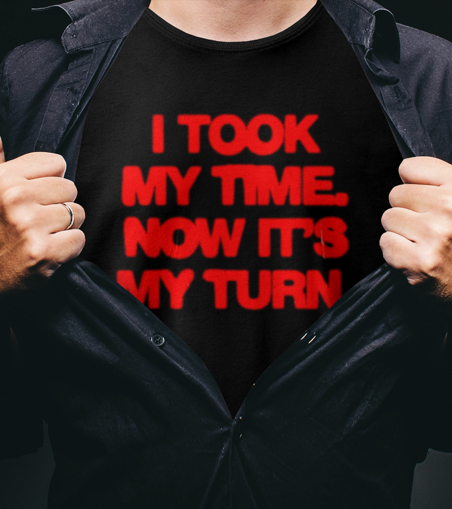 I Took My Time Now It's My Turn Motivational Quote In Bold Red T-Shirt