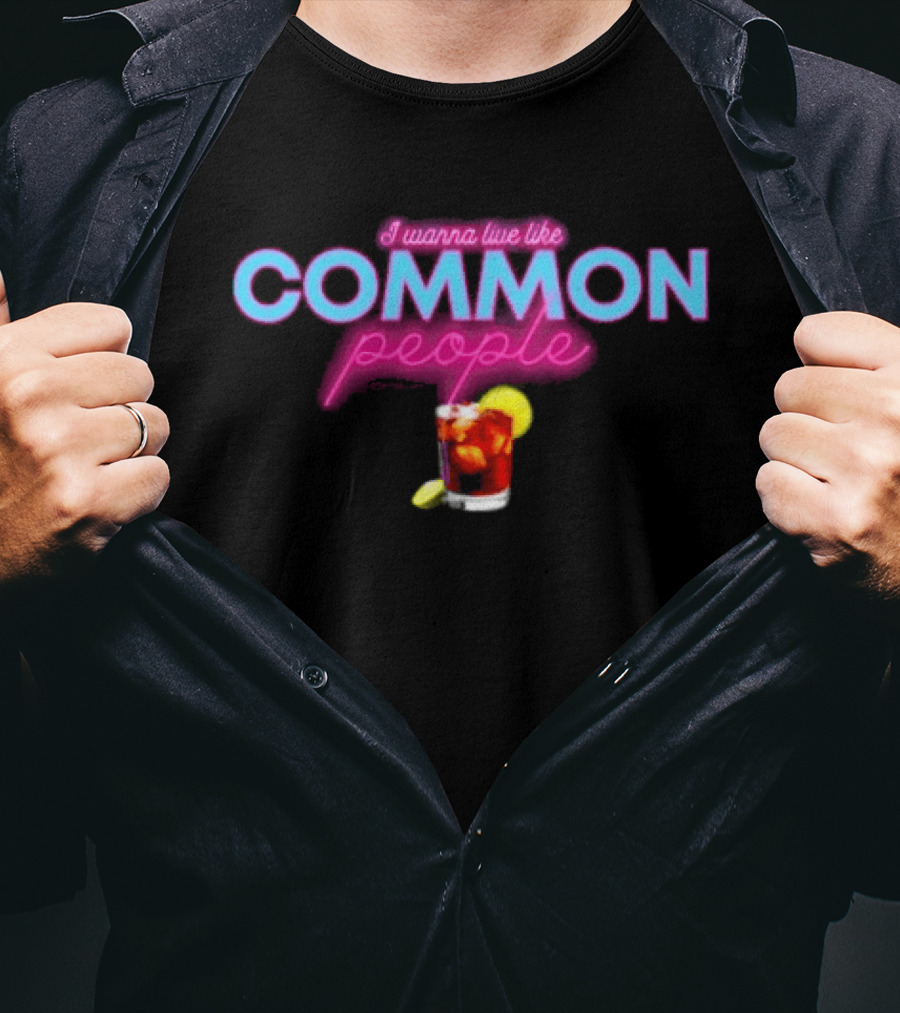I Wanna Live Like Common People Cocktail Drink T-Shirt