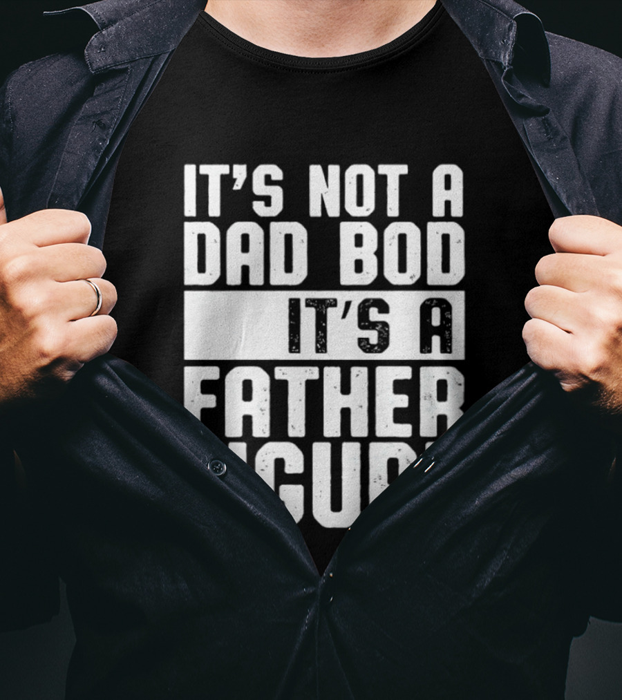 It's Not A Dad Bod It's A Father Figure T-Shirt