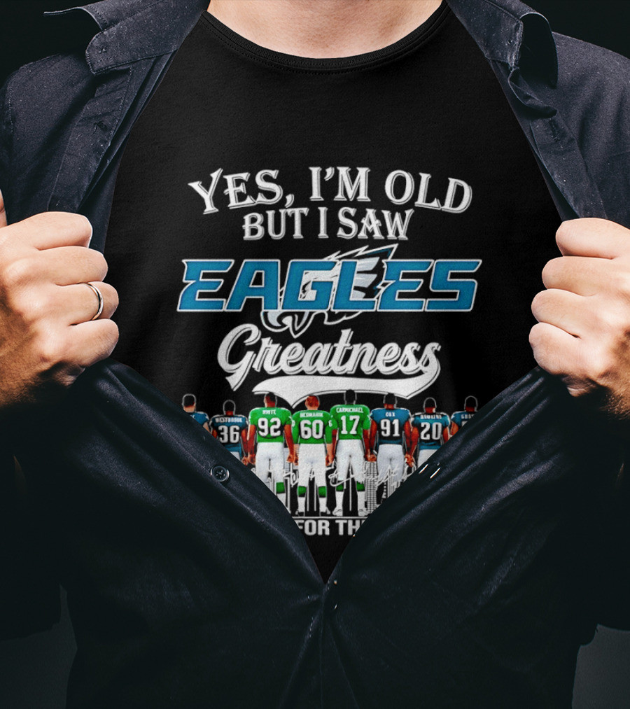 Philadelphia Eagles Greatness Yes I'm Old But I Saw Thank You For The Memories T-Shirt