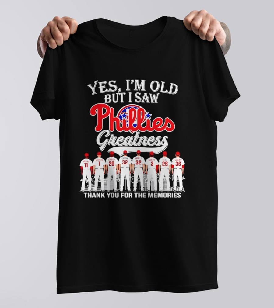 Yes I'm Old But I Saw Phillies Greatness Rollins Ashburn Schmidt Carlton Hamels Harper Utley Roberts Thank You For The Memories T-Shirt